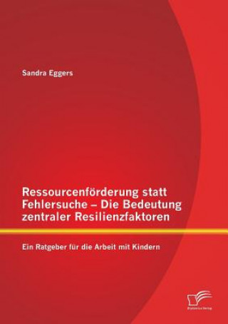 Könyv Ressourcenfoerderung statt Fehlersuche - Die Bedeutung zentraler Resilienzfaktoren Sandra Eggers