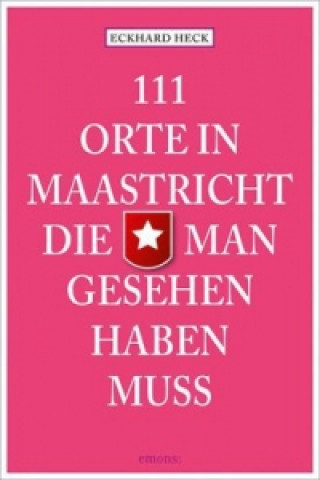 Kniha 111 Orte in Maastricht, die man gesehen haben muss Eckhard Heck