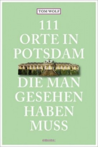 Kniha 111 Orte in Potsdam, die man gesehen haben muss Tom Wolf