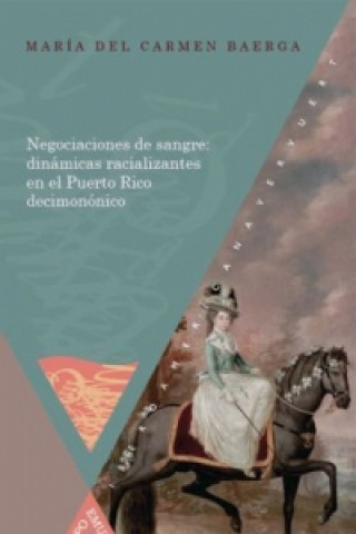 Carte Negociaciones de sangre: dinámicas racializantes en el Puerto Rico decimonónico. María del Carmen Baerga