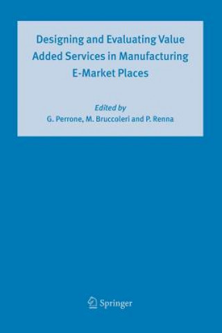 Kniha Designing and Evaluating Value Added Services in Manufacturing E-Market Places Giovanni Perrone