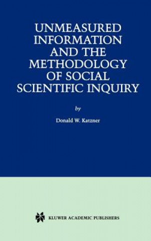 Kniha Unmeasured Information and the Methodology of Social Scientific Inquiry Donald W. Katzner