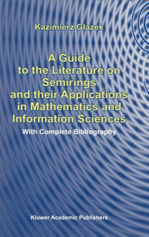 Kniha A Guide to the Literature on Semirings and their Applications in Mathematics and Information Sciences K. Glazek