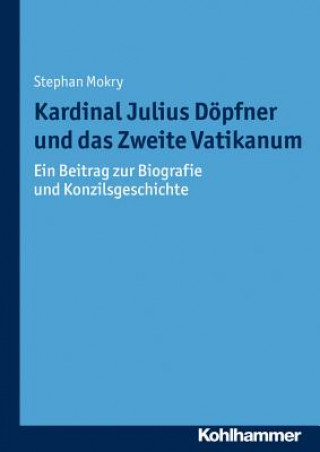 Könyv Kardinal Julius Döpfner und das Zweite Vatikanum Stephan Mokry