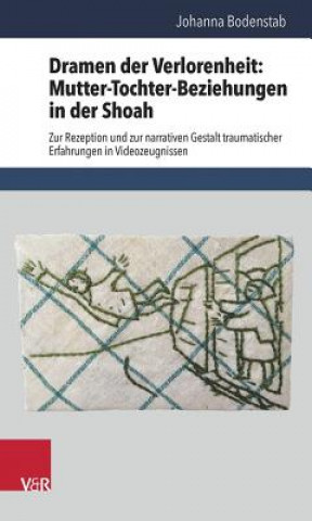 Könyv Dramen der Verlorenheit: Mutter-Tochter-Beziehungen in der Shoah Johanna Bodenstab