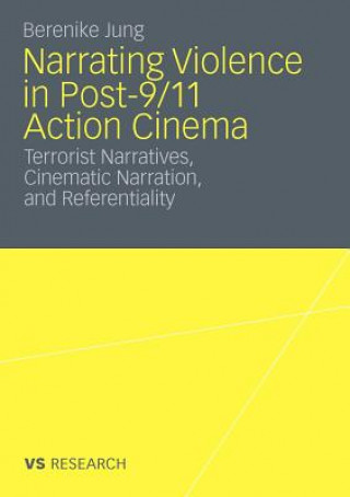 Kniha Narrating Violence in Post-9/11 Action Cinema Berenike Jung