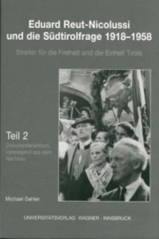 Livre Eduard Reut-Nicolussi und die Südtirolfrage 1918-1958. Streiter für die Freiheit und die Einheit Tirols Michael Gehler