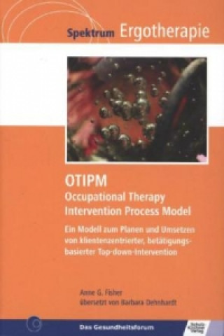 Książka OTIPM Occupational Therapy Intervention Process Model Anne G. Fisher