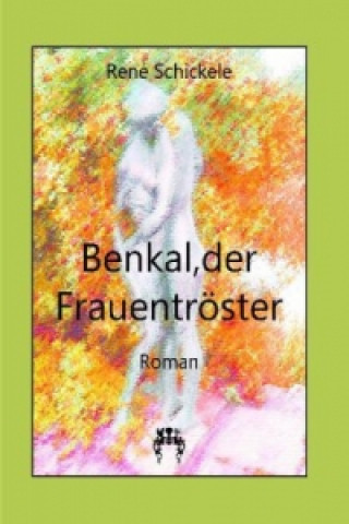 Libro Benkal, der Frauentröster René Schickele