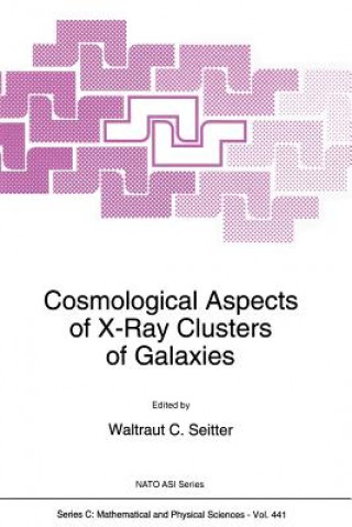 Kniha Cosmological Aspects of X-Ray Clusters of Galaxies W. C. Seitter