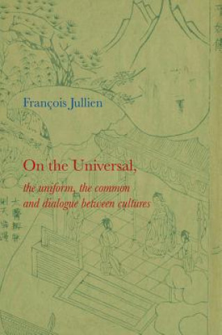 Carte On the Universal - The Uniform, the Common and Dialogue between Cultures Francois Jullien