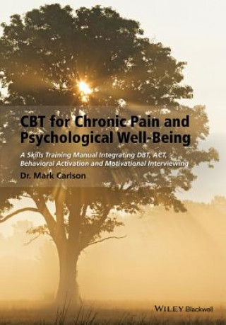 Carte CBT for Chronic Pain and Psychological Well-Being - A Skills Training Manual Integrating DBT, ACT, Behavioral Activation & Motivational Interviewing Mark Carlson