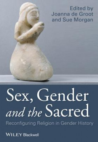 Carte Sex, Gender and the Sacred - Reconfiguring Religion in Gender History Joanna de Groot