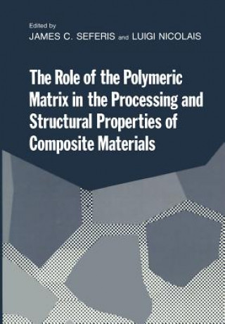 Książka Role of the Polymeric Matrix in the Processing and Structural Properties of Composite Materials James Seferis