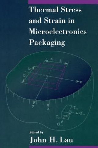 Kniha Thermal Stress and Strain in Microelectronics Packaging John Lau