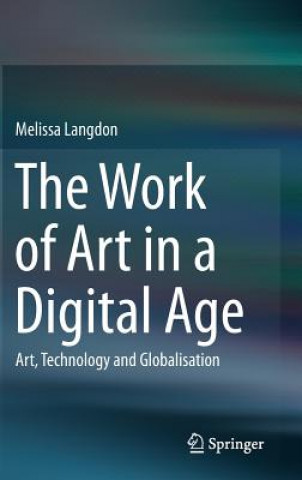 Kniha Work of Art in a Digital Age: Art, Technology and Globalisation Melissa Langdon