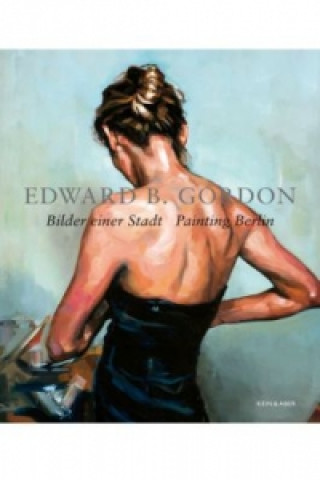 Kniha Bilder einer Stadt - Painting Berlin Edward B. Gordon