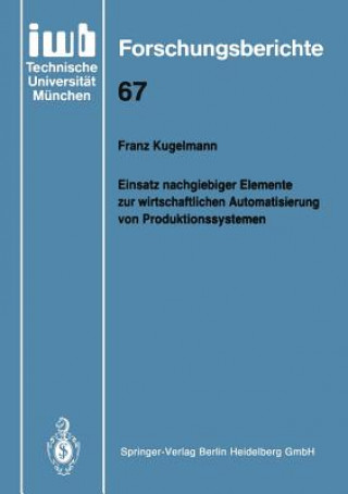 Książka Einsatz Nachgiebiger Elemente Zur Wirtschaftlichen Automatisierung Von Produktionssystemen Franz Kugelmann