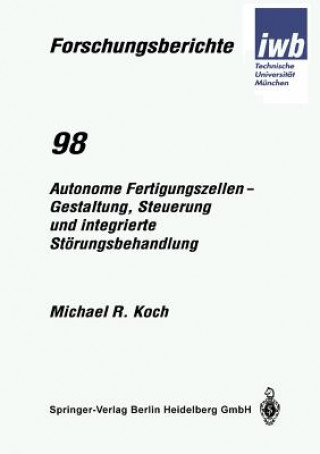 Carte Autonome Fertigungszellen -- Gestaltung, Steuerung Und Integrierte St rungsbehandlung Michael R. Koch