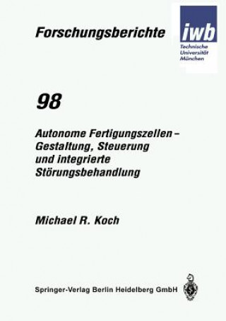 Книга Autonome Fertigungszellen -- Gestaltung, Steuerung Und Integrierte St rungsbehandlung Michael R. Koch