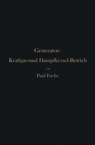 Книга Generator-Kraftgas- Und Dampfkessel-Betrieb in Bezug Auf Warmeerzeugung Und Warmeverwendung Paul Fuchs