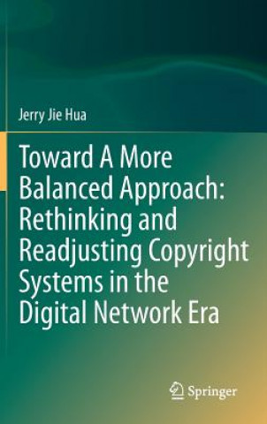 Carte Toward A More Balanced Approach: Rethinking and Readjusting Copyright Systems in the Digital Network Era Jerry Jie Hua