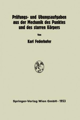 Carte Prufungs- Und UEbungsaufgaben Aus Der Mechanik Des Punktes Und Des Starren Koerpers K. Federhofer