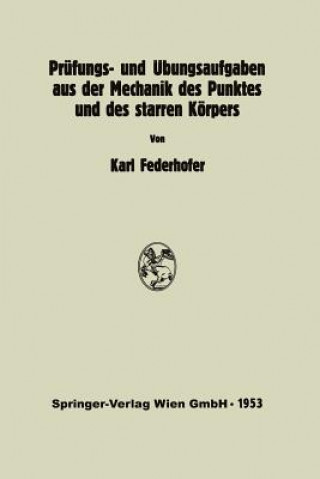 Kniha Prufungs- Und UEbungsaufgaben Aus Der Mechanik Des Punktes Und Des Starren Koerpers K. Federhofer