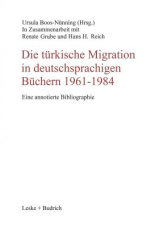 Könyv Die Turkische Migration in Deutschsprachigen Buchern 1961-1984 Ursula Boos-Nünning
