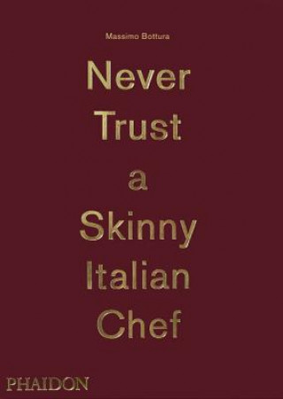 Kniha Massimo Bottura, Never Trust A Skinny Italian Chef Massimo Bottura