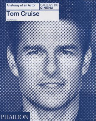 Kniha Tom Cruise: Anatomy of an Actor Amy Nicholson
