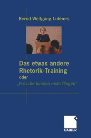 Книга Das Etwas Andere Rhetorik-Training Oder "froesche Koennen Nicht Fliegen" Bernd Wolfgang Lubbers