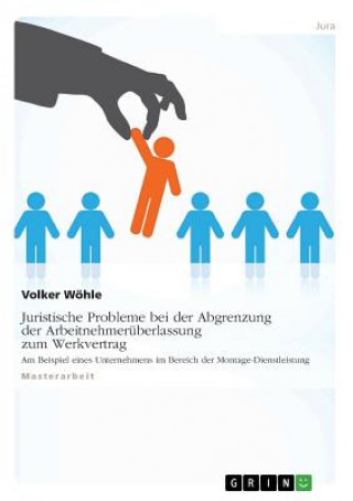 Книга Juristische Probleme bei der Abgrenzung der Arbeitnehmeruberlassung zum Werkvertrag Volker Wöhle