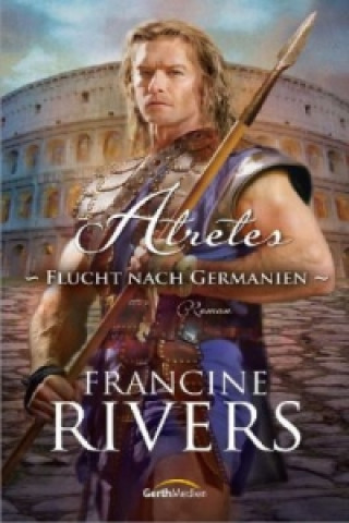 Kniha Atretes - Flucht nach Germanien Francine Rivers
