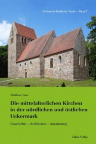Carte Die mittelalterlichen Kirchen in der nördlichen und östlichen Uckermark Matthias Friske