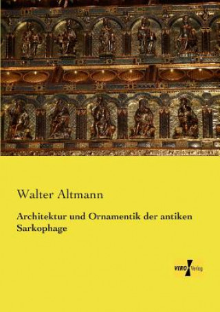 Kniha Architektur und Ornamentik der antiken Sarkophage Walter Altmann