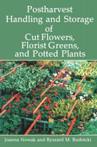 Książka Postharvest Handling and Storage of Cut Flowers, Florist Greens, and Potted Plants Joanna Nowak