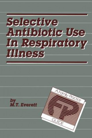 Książka Selective Antibiotic Use in Respiratory Illness: a Family Practice Guide M.T. Everett