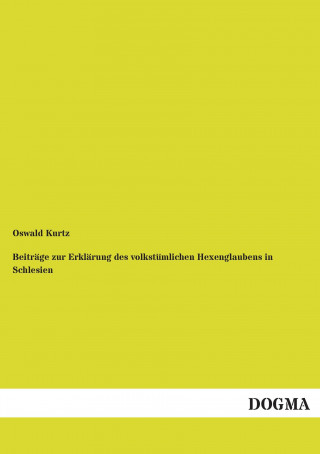 Książka Beiträge zur Erklärung des volkstümlichen Hexenglaubens in Schlesien Oswald Kurtz