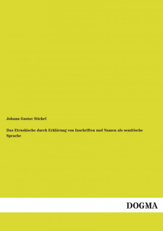 Kniha Das Etruskische durch Erklärung von Inschriften und Namen als semitische Sprache Johann Gustav Stickel