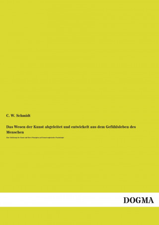 Książka Das Wesen der Kunst abgeleitet und entwickelt aus dem Gefühlsleben des Menschen C. W. Schmidt