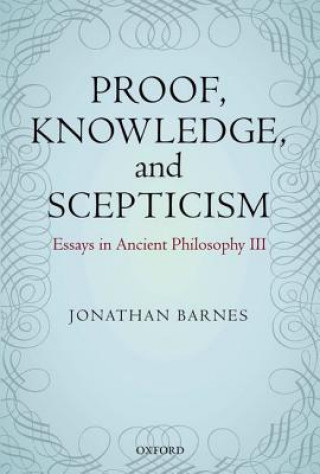 Kniha Proof, Knowledge, and Scepticism Jonathan Barnes