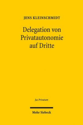 Kniha Delegation von Privatautonomie auf Dritte Jens Kleinschmidt