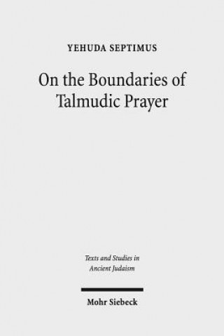 Knjiga On the Boundaries of Talmudic Prayer Yehuda Septimus