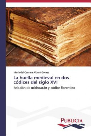 Kniha huella medieval en dos codices del siglo XVI María del Carmen Alberú Gómez