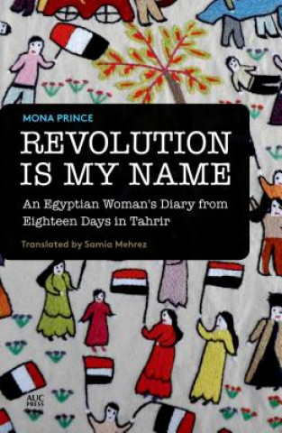 Kniha Revolution is My Name: An Egyptian Woman's Diary from Eighteen Days in Tahrir Mona Prince