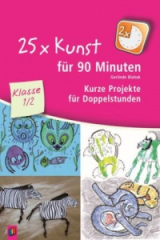 Book 25 x Kunst für 90 Minuten - Klasse 1/2 Gerlinde Blahak