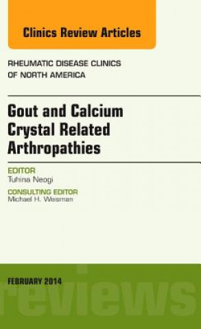 Książka Gout and Calcium Crystal Related Arthropathies, An Issue of Rheumatic Disease Clinics Tuhina Neogi