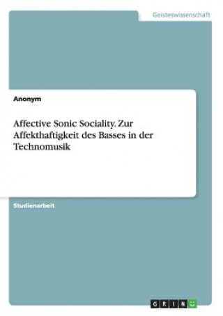 Könyv Affective Sonic Sociality. Zur Affekthaftigkeit des Basses in der Technomusik nonym