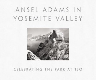 Kniha Ansel Adams in Yosemite Valley: Celebrating the Park at 150 Peter Galassi